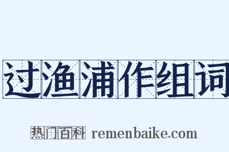 过渔浦作组词是什么意思的图片